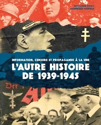 Guillaume Doizy et Dominique Foufelle - L'autre histoire de 1939-1945 - Information, censure et propagande à la une.