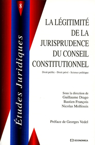 Guillaume Drago et Bastien François - La légitimité de la jurisprudence du Conseil constitutionnel - Colloque de Rennes, 20 et 21 septembre 1996.