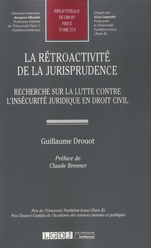 Guillaume Drouot - La rétroactivité de la jurisprudence - Recherche sur la lutte contre l'insécurité juridique en droit civil.