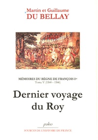 Guillaume du Bellay et Martin du Bellay - Mémoires du règne de François 1e - Tome 5, 1540-1546, Dernier voyage du Roy.