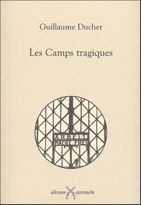 Guillaume Ducher - Les camps tragiques.