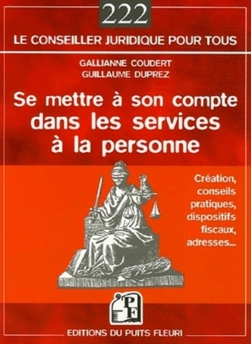 Guillaume Duprez et Gallianne Coudert - Se mettre à son compte dans les services à la personne - Cadres pratique, juridique, social et fiscal.
