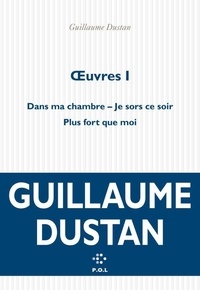 Guillaume Dustan - Oeuvres - Volume 1, Dans ma chambre ; Je sors ce soir ; Plus fort que moi.