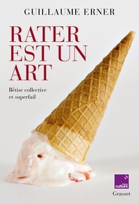 Guillaume Erner - Rater est un art - Bêtise collective et superfail.