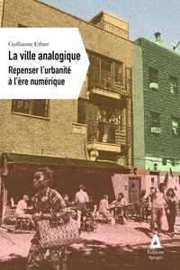 Guillaume Ethier - La ville analogique - Repenser l'urbanité à l'ère numérique.