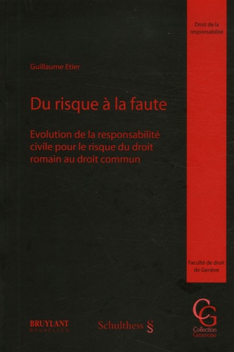 Guillaume Etier - Du risque à la faute - Evolution de la responsabilité civile pour le risque du droit romain au droit commun.