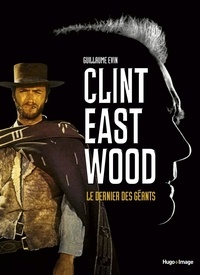Guillaume Evin - Clint Eastwood - Le dernier des géants.