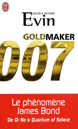 Guillaume Evin - Goldmaker - Le phénomène James Bond de Dr No à Quantum of Solace.