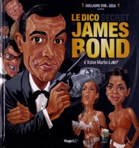 Guillaume Evin et  Géga - Le dico secret de James Bond d'Aston Martin à 007.