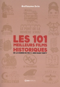 Guillaume Evin - Les 101 meilleurs films historiques - De la Guerre du feu à Zero Dark Thirty.