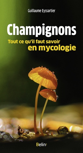Guillaume Eyssartier - Champignons - Tout ce qu'il faut savoir en mycologie.