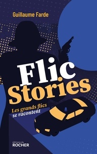 Guillaume Farde - Flic stories - Les grands flics se racontent.