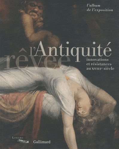 Guillaume Faroult et Alexandre Gady - L'Antiquité rêvée - Innovations et résistances au XVIIIe siècle.