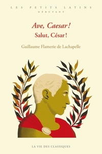 Guillaume Flamerie de Lachapelle - Ave, Caesar ! Salut, César !.