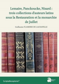 Guillaume Flamerie de Lachapelle - Lemaire, Panckoucke, Nisard : trois collections d'auteurs latins sous la Restauration et la monarchie de Juillet.