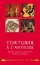 Guillaume Flamerie de Lachapelle - Torturer à l'antique - Supplices, peines et châtiments en Grèce et à Rome.