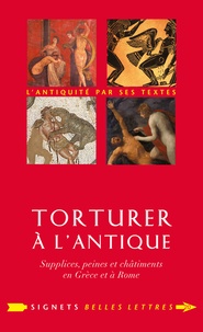 Guillaume Flamerie de Lachapelle - Torturer à l'antique - Supplices, peines et châtiments en Grèce et à Rome.