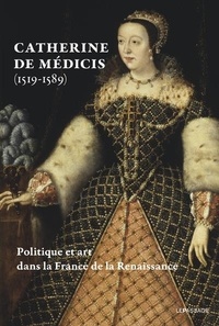Guillaume Fonkenell et Caroline zum Kolk - Catherine de Médicis (1519-1589) - Politique et art dans la France de la Renaissance.
