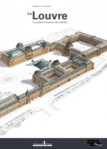 Guillaume Fonkenell - Le Louvre - Le palais à travers les siècles.