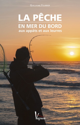 Guillaume Fourrier - La pêche en mer du bord aux appâts et aux leurres.