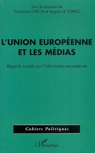 Guillaume Garcia et Virginie Le Torrec - L'Union européenne et les médias - Regards croisés sur l'information européenne.