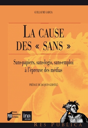 Guillaume Garcia - La cause des "sans" - Sans-papiers, sans-logis, sans-emploi : l'épreuve des médias.