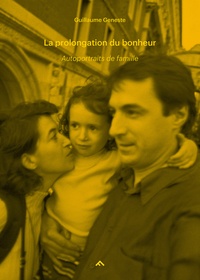 Guillaume Geneste - La prolongation du bonheur - Autoportraits de famille #2 (1999-2006).