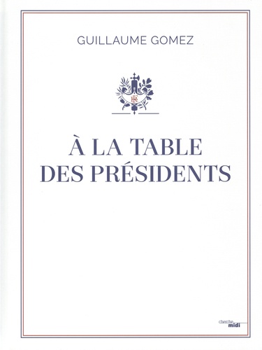 A la table des présidents de Guillaume Gomez - Beau Livre - Livre - Decitre