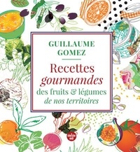 Guillaume Gomez - Recettes gourmandes des fruits et légumes de nos territoires.