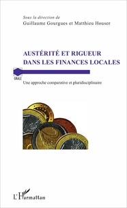 Guillaume Gourgues et Matthieu Houser - Austérité et rigueur dans les finances locales - Une approche comparative et pluridisciplinaire.