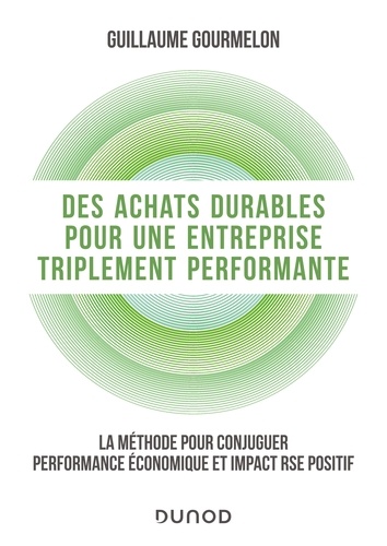 Guillaume Gourmelon - Des achats durables pour une entreprise triplement performante - La méthode pour conjuguer performance économique et impact RSE positif.