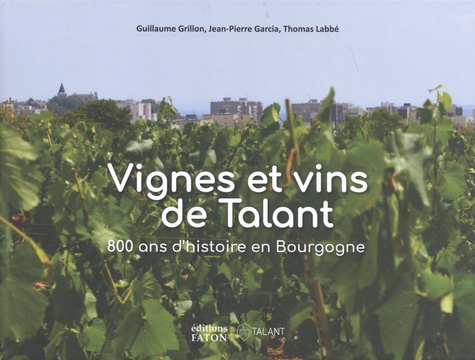 Guillaume Grillon et Jean-Pierre Garcia - Vignes et vins de Talant - 800 ans d'histoire en Bourgogne.