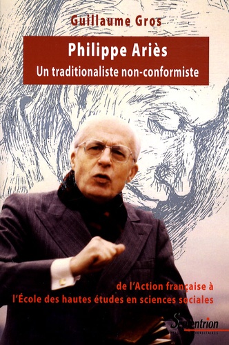 Philippe Ariès, un traditionaliste non-conformiste. De l'Action française à l'Ecole des hautes études en sciences sociales (1914-1984)
