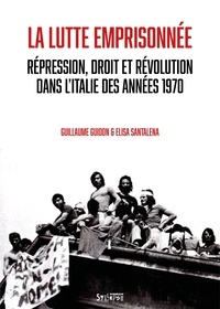 Guillaume Guidon et Elisa Santanela - La lutte emprisonnée - Répression, droit et révolution dans l'Italie des années 1970.