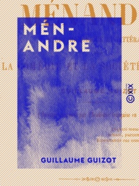 Guillaume Guizot - Ménandre - Étude historique et littéraire sur la comédie et la société grecques.