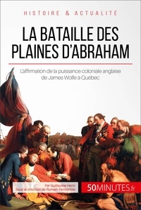 Guillaume Henn - La bataille des plaines d'Abraham - L'Angleterre menée par James Wolfe aux portes de Québec.