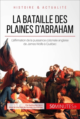 La bataille des plaines d'Abraham. L'Angleterre menée par James Wolfe aux portes de Québec