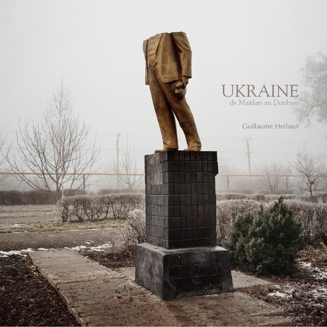 Guillaume Herbaut - Ukraine : de Maïdan au Donbass.