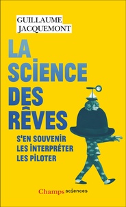 Guillaume Jacquemont et Sylvie Serprix - La science des rêves - S'en souvenir - Les interpréter - Les piloter.