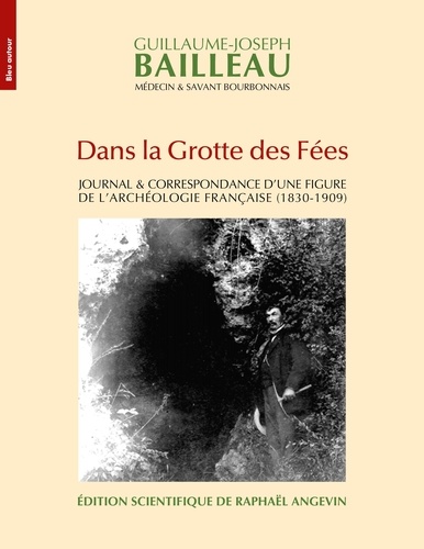 Dans la grotte des fées. Journal & correspondance d'une figure de l'archéologie française (1830-1909)