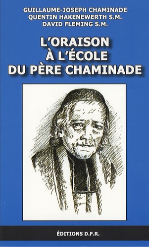 Guillaume-Joseph Chaminade et Quentin Hakenewerth - L'oraison à l'école du père Chaminade.