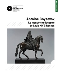 Guillaume Kazerouni - Antoine Coysevox - Le monument équestre de Louis XIV à Rennes.