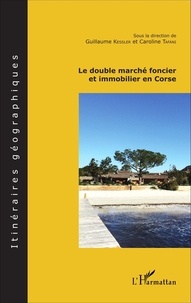 Guillaume Kessler et Caroline Tafani - Le double marché foncier et immobilier en Corse.