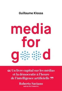 Guillaume Klossa - Media for good - Quel média du futur, à l'heure de l'intelligence artificielle, des GAFA et des extrémismes ?.