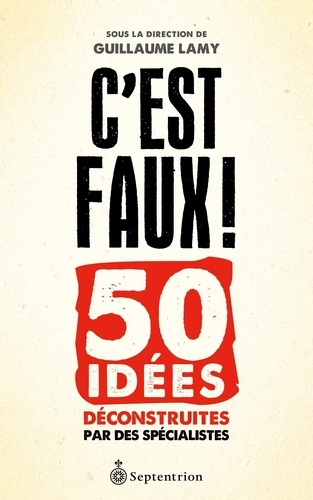 Guillaume Lamy - C'est faux ! 50 idees deconstruites par des specialistes.