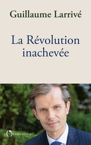 La révolution inachevée. Reconcilier la nation et l'état de droit, pour sauver la démocratie française