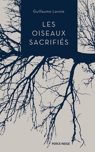 Guillaume Lavoie - Les oiseaux sacrifiés.