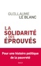 Guillaume Le Blanc - La Solidarité des éprouvés - Une histoire politique de la pauvreté.