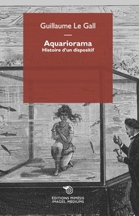 Guillaume Le Gall - Aquariorama - Histoire d’un dispositif.