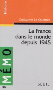 Guillaume Le Quintrec - La France dans le monde depuis 1945.